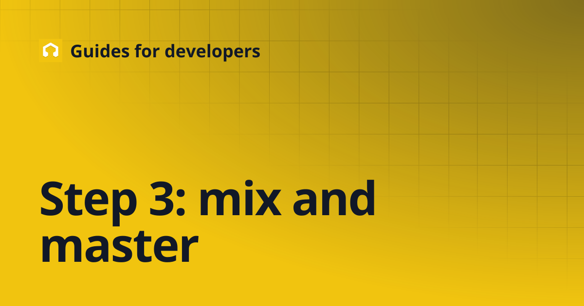 Step 3: mix and master | Guides for developers