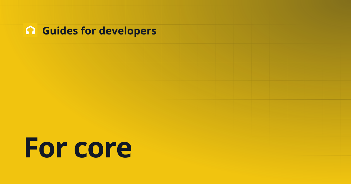 For core | Guides for developers